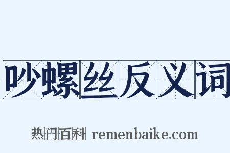 吵螺丝反义词是什么意思的图片